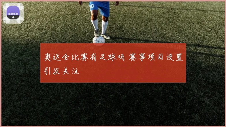 奥运会比赛有足球吗 赛事项目设置引发关注