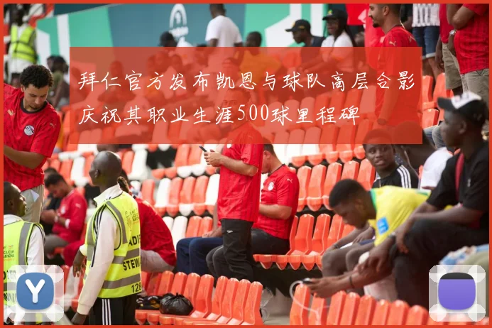 拜仁官方发布凯恩与球队高层合影庆祝其职业生涯500球里程碑
