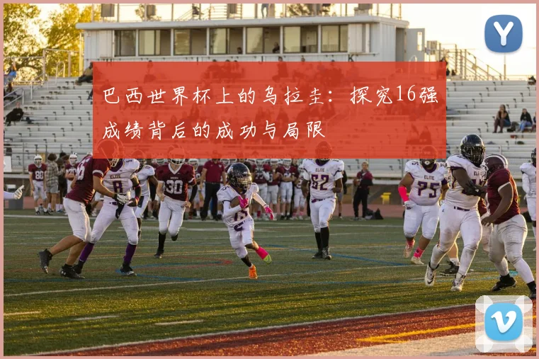 巴西世界杯上的乌拉圭：探究16强成绩背后的成功与局限