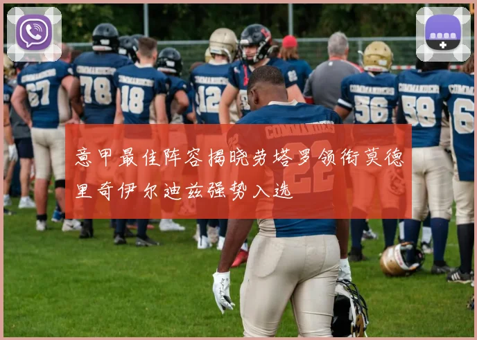 意甲最佳阵容揭晓劳塔罗领衔莫德里奇伊尔迪兹强势入选